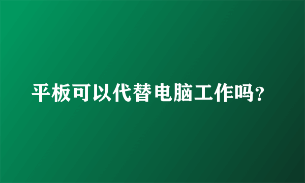 平板可以代替电脑工作吗？