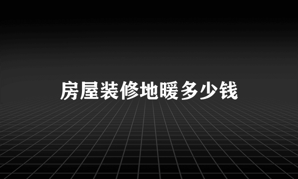 房屋装修地暖多少钱