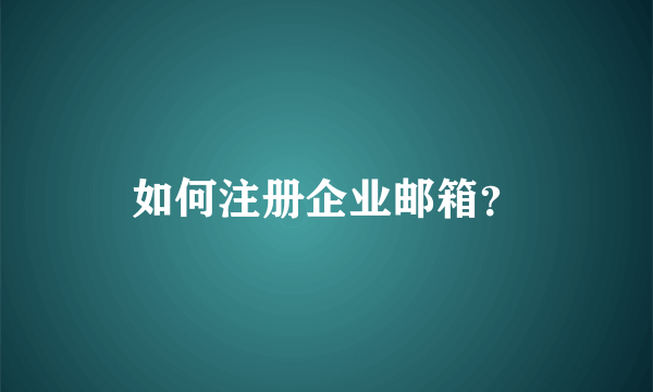 如何注册企业邮箱？