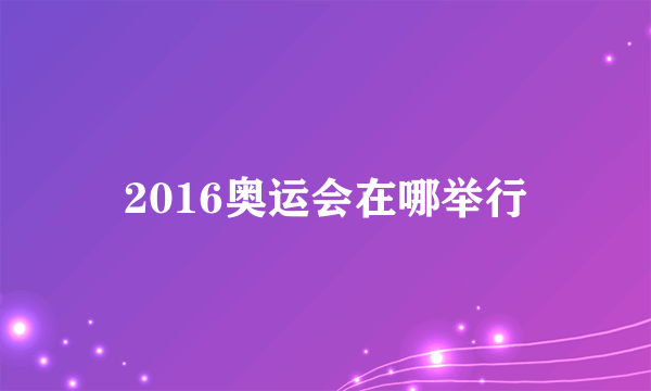 2016奥运会在哪举行