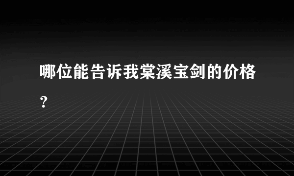 哪位能告诉我棠溪宝剑的价格？