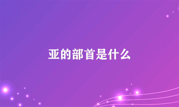 亚的部首是什么