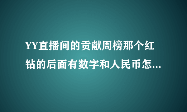 YY直播间的贡献周榜那个红钻的后面有数字和人民币怎么算的，有数1元100的有说1000的