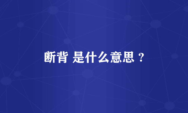 断背 是什么意思 ?