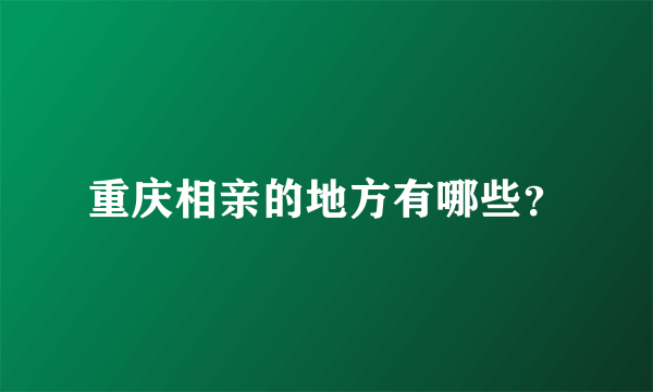 重庆相亲的地方有哪些？