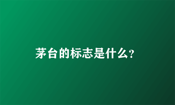 茅台的标志是什么？