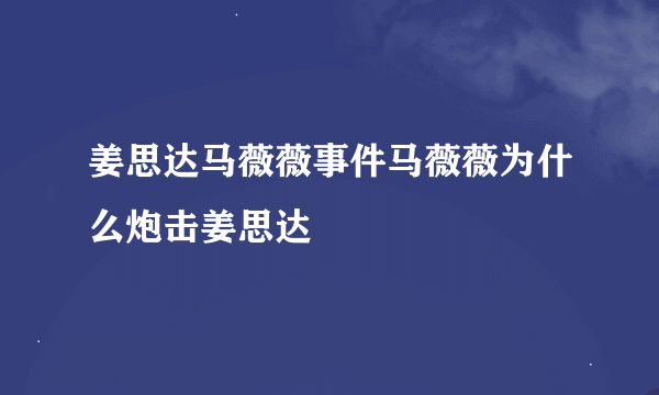 姜思达马薇薇事件马薇薇为什么炮击姜思达