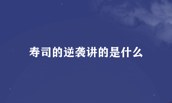 寿司的逆袭讲的是什么