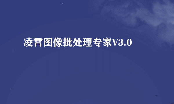 凌霄图像批处理专家V3.0