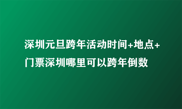 深圳元旦跨年活动时间+地点+门票深圳哪里可以跨年倒数