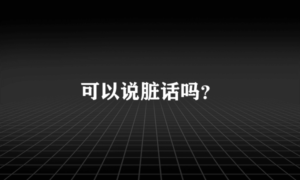 可以说脏话吗？