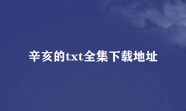 辛亥的txt全集下载地址