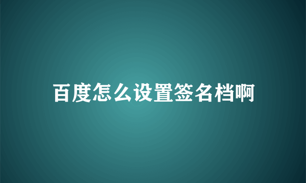 百度怎么设置签名档啊