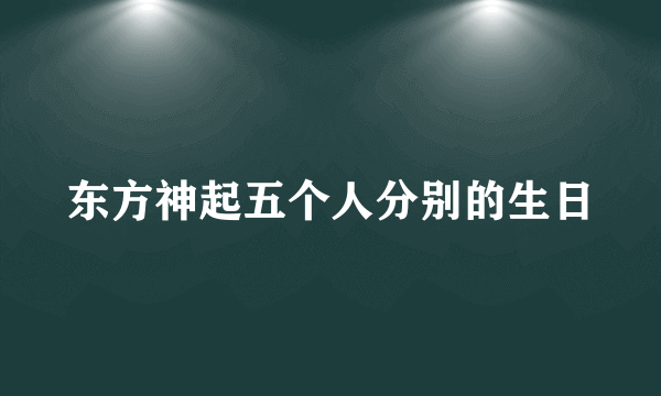 东方神起五个人分别的生日