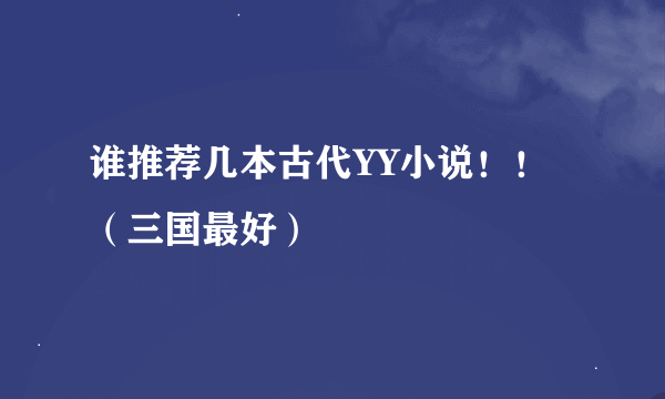 谁推荐几本古代YY小说！！（三国最好）