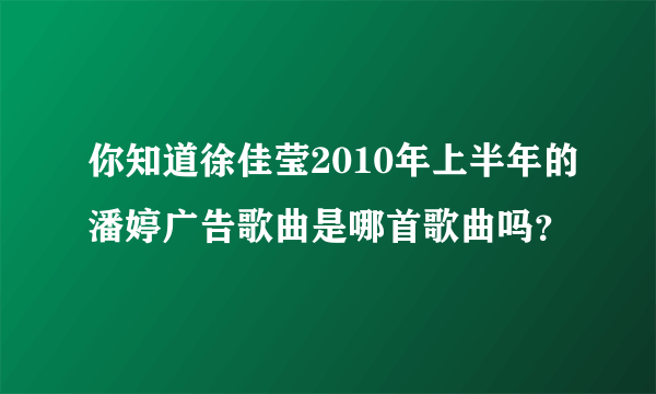 你知道徐佳莹2010年上半年的潘婷广告歌曲是哪首歌曲吗？