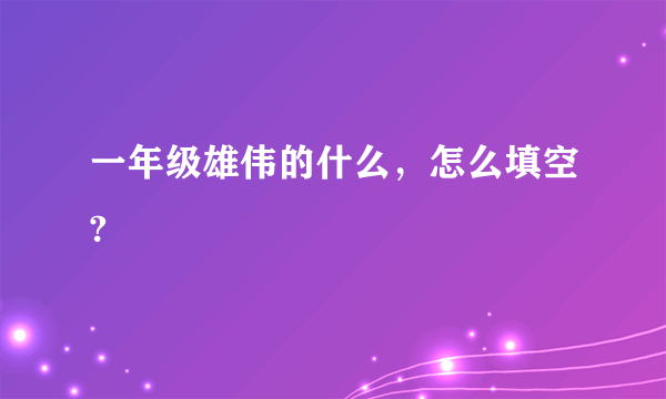 一年级雄伟的什么，怎么填空?