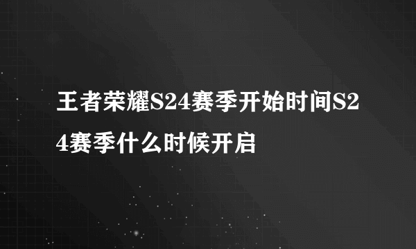 王者荣耀S24赛季开始时间S24赛季什么时候开启