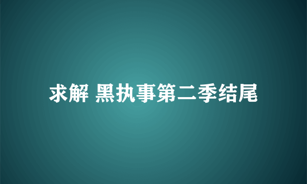 求解 黑执事第二季结尾