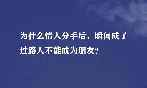 为什么情人分手后，瞬间成了过路人不能成为朋友？