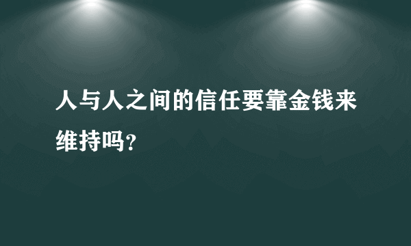 人与人之间的信任要靠金钱来维持吗？