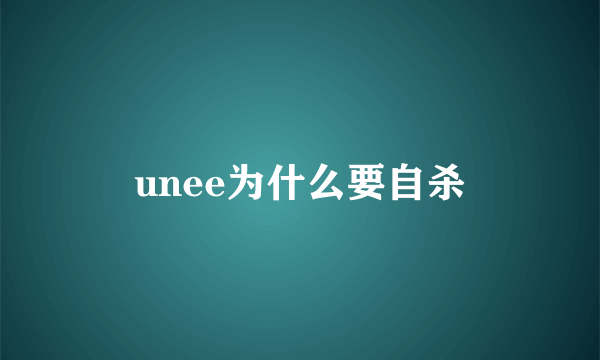 unee为什么要自杀