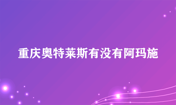 重庆奥特莱斯有没有阿玛施