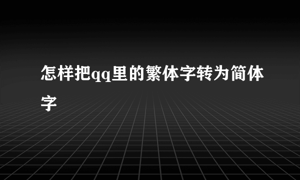 怎样把qq里的繁体字转为简体字