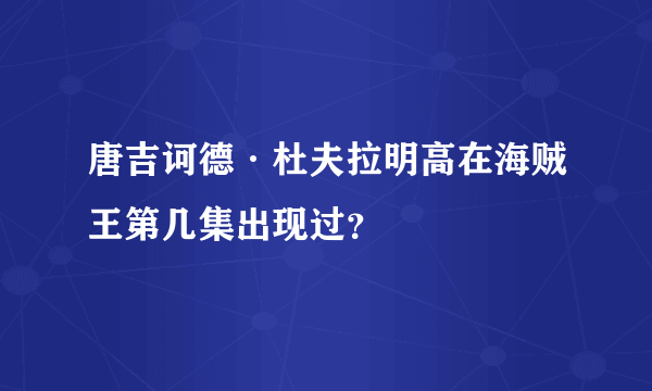 唐吉诃德·杜夫拉明高在海贼王第几集出现过？