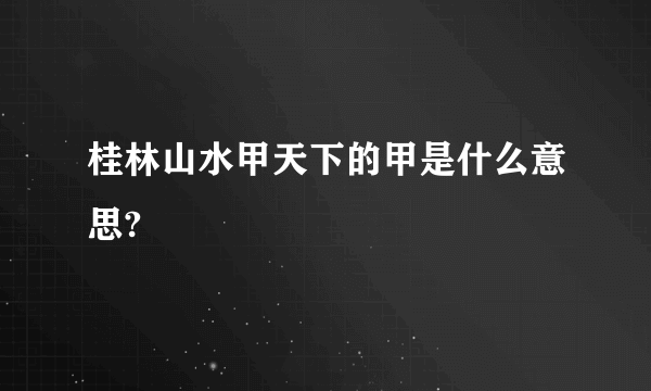 桂林山水甲天下的甲是什么意思?