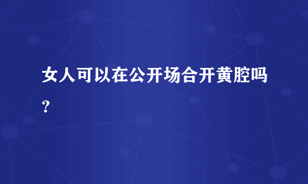 女人可以在公开场合开黄腔吗？