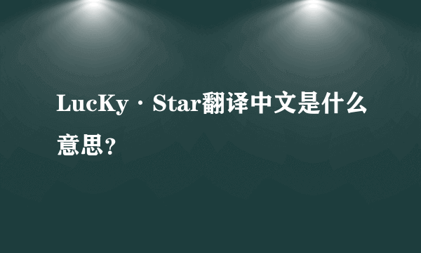 LucKy·Star翻译中文是什么意思？