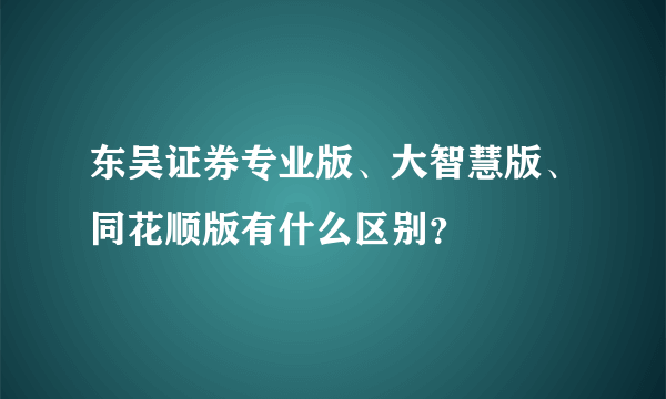 东吴证券专业版、大智慧版、同花顺版有什么区别？