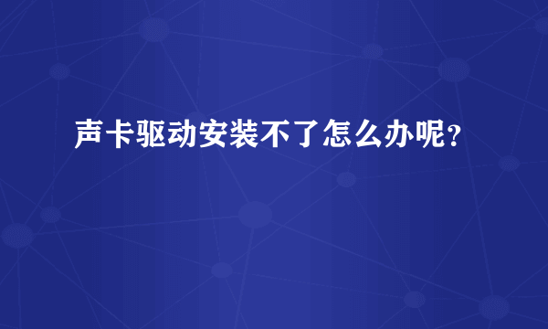 声卡驱动安装不了怎么办呢？