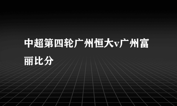 中超第四轮广州恒大v广州富丽比分