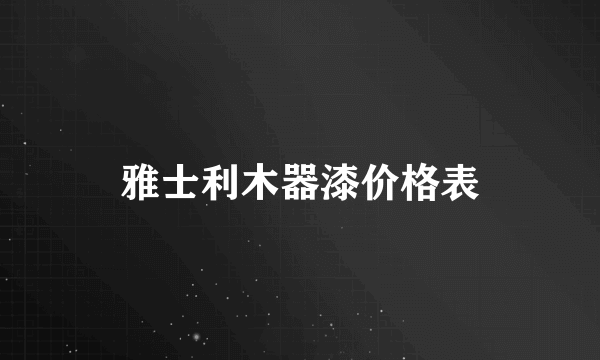 雅士利木器漆价格表