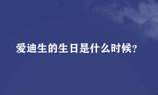 爱迪生的生日是什么时候？