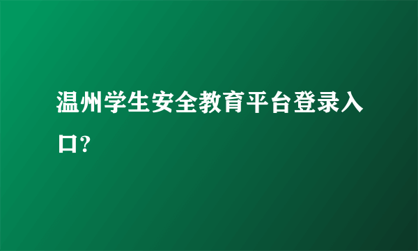 温州学生安全教育平台登录入口?