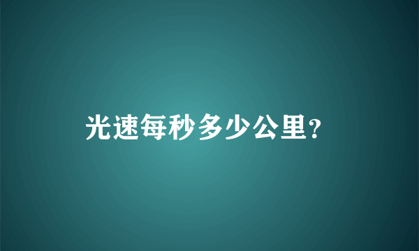 光速每秒多少公里？