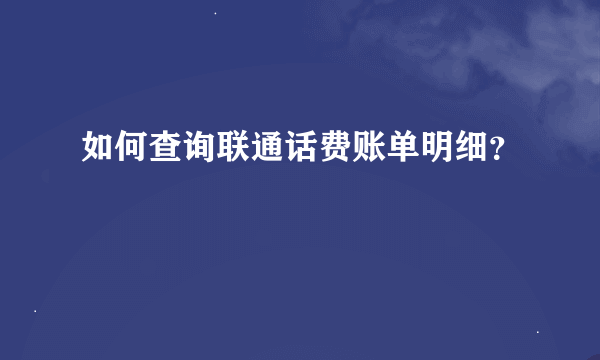 如何查询联通话费账单明细？