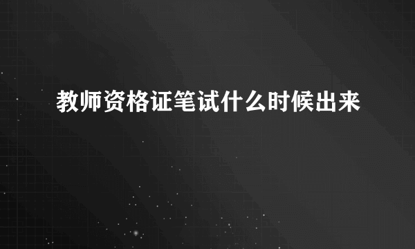 教师资格证笔试什么时候出来