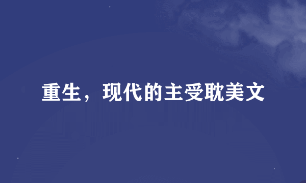 重生，现代的主受耽美文