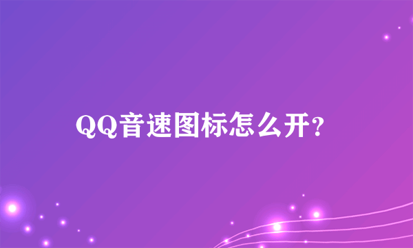 QQ音速图标怎么开？