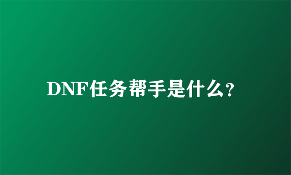 DNF任务帮手是什么？