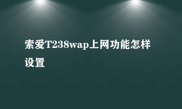 索爱T238wap上网功能怎样设置