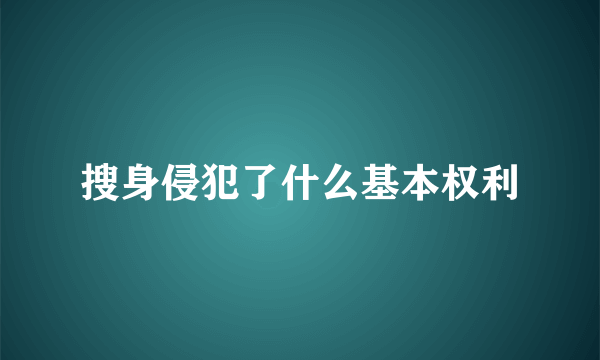 搜身侵犯了什么基本权利