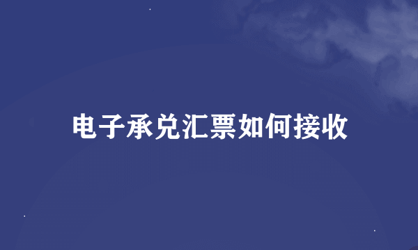 电子承兑汇票如何接收