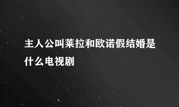 主人公叫莱拉和欧诺假结婚是什么电视剧