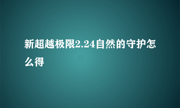 新超越极限2.24自然的守护怎么得