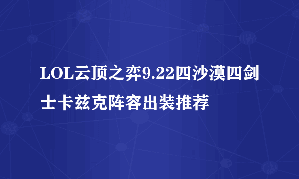 LOL云顶之弈9.22四沙漠四剑士卡兹克阵容出装推荐